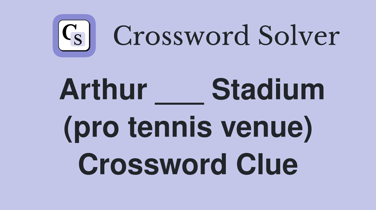 Arthur ___ Stadium (pro tennis venue) Crossword Clue Answers